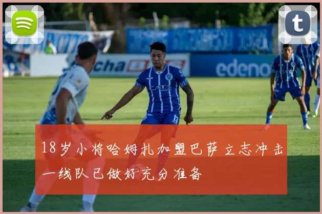 18岁小将哈姆扎加盟巴萨立志冲击一线队已做好充分准备