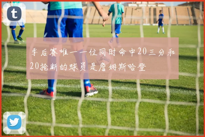 季后赛唯一一位同时命中20三分和20抢断的球员是詹姆斯哈登