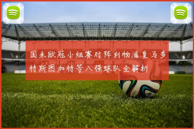 国米欧冠小组赛对阵利物浦皇马多特斯图加特等八强球队全解析